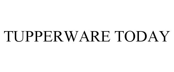Trademark Logo TUPPERWARE TODAY