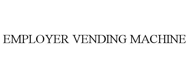 Trademark Logo EMPLOYER VENDING MACHINE