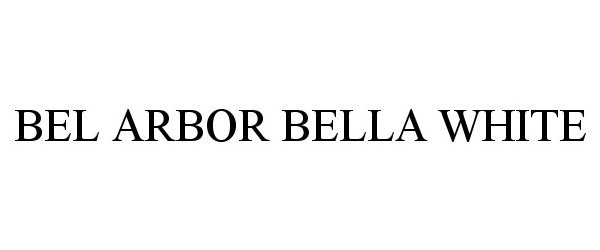 Trademark Logo BEL ARBOR BELLA WHITE