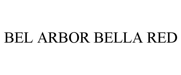 Trademark Logo BEL ARBOR BELLA RED