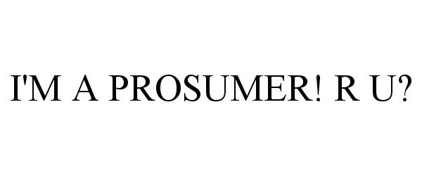 Trademark Logo I'M A PROSUMER! R U?