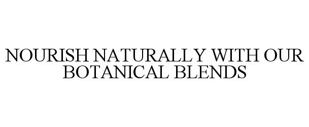  NOURISH NATURALLY WITH OUR BOTANICAL BLENDS