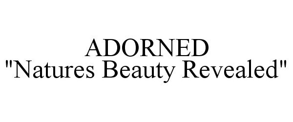 Trademark Logo ADORNED "NATURES BEAUTY REVEALED"