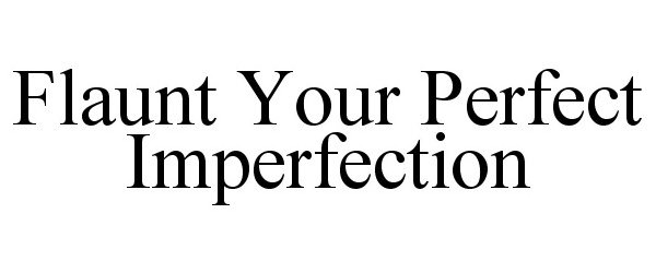  FLAUNT YOUR PERFECT IMPERFECTION