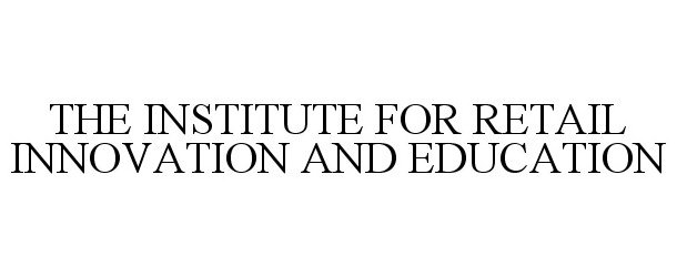 Trademark Logo THE INSTITUTE FOR RETAIL INNOVATION AND EDUCATION