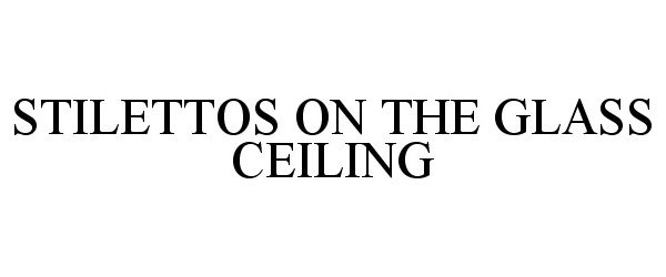  STILETTOS ON THE GLASS CEILING