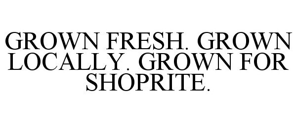  GROWN FRESH. GROWN LOCALLY. GROWN FOR SHOPRITE.