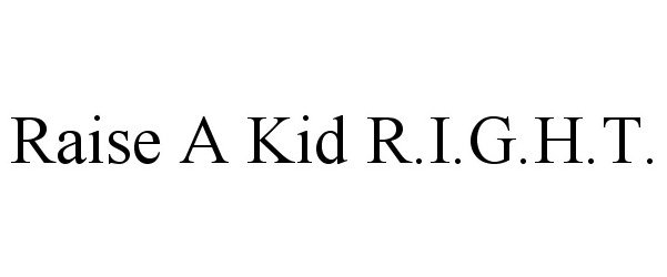 Trademark Logo RAISE A KID R.I.G.H.T.