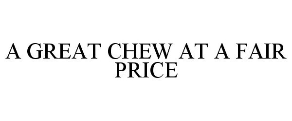 A GREAT CHEW AT A FAIR PRICE