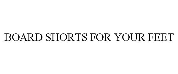 Trademark Logo BOARD SHORTS FOR YOUR FEET