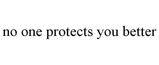 Trademark Logo NO ONE PROTECTS YOU BETTER