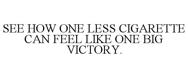  SEE HOW ONE LESS CIGARETTE CAN FEEL LIKE ONE BIG VICTORY.