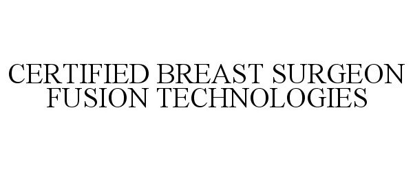 Trademark Logo CERTIFIED BREAST SURGEON FUSION TECHNOLOGIES