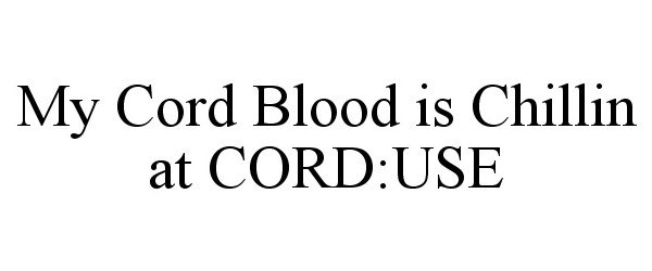 Trademark Logo MY CORD BLOOD IS CHILLIN AT CORD:USE
