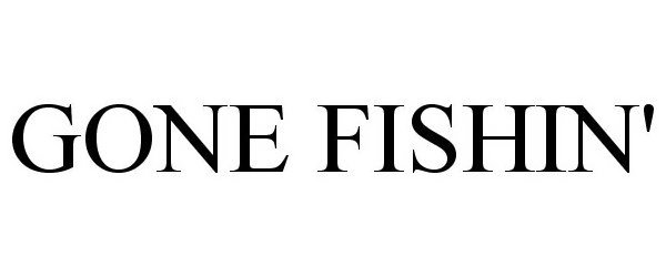 Trademark Logo GONE FISHIN'