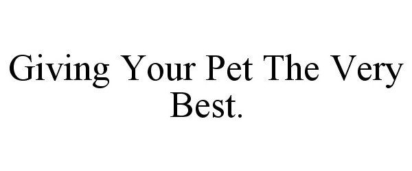  GIVING YOUR PET THE VERY BEST.