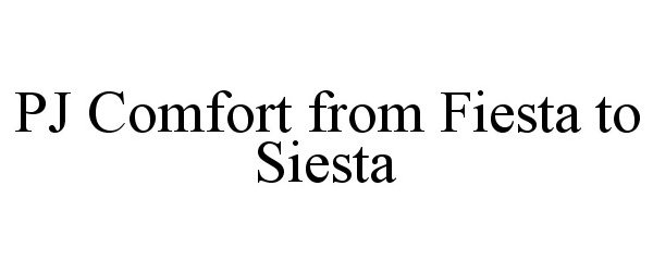 Trademark Logo PJ COMFORT FROM FIESTA TO SIESTA