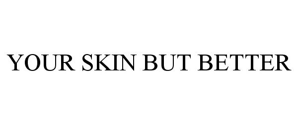 Trademark Logo YOUR SKIN BUT BETTER