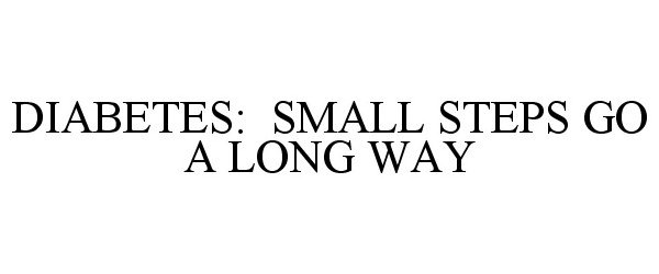 Trademark Logo DIABETES: SMALL STEPS GO A LONG WAY