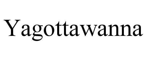 Trademark Logo YAGOTTAWANNA