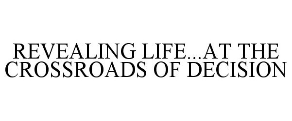  REVEALING LIFE...AT THE CROSSROADS OF DECISION