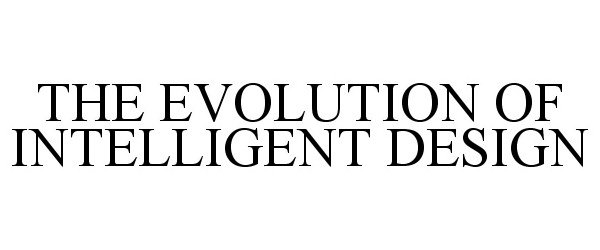 Trademark Logo THE EVOLUTION OF INTELLIGENT DESIGN