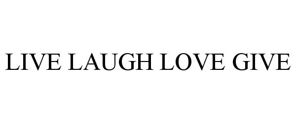  LIVE LAUGH LOVE GIVE