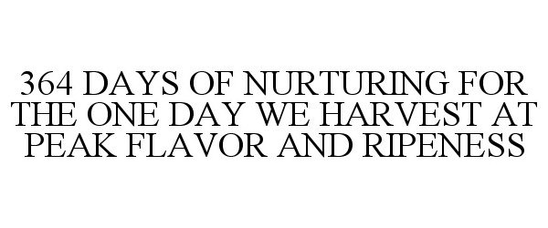  364 DAYS OF NURTURING FOR THE ONE DAY WE HARVEST AT PEAK FLAVOR AND RIPENESS