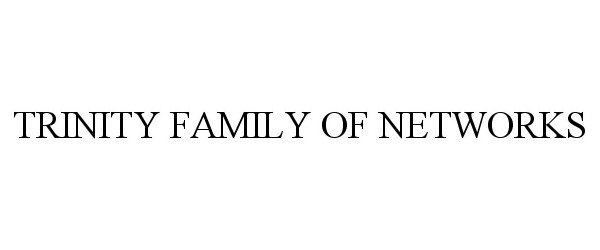  TRINITY FAMILY OF NETWORKS