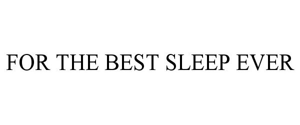  FOR THE BEST SLEEP EVER