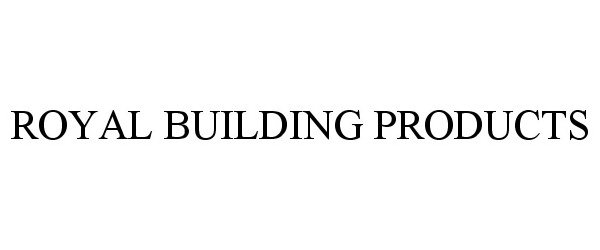 Trademark Logo ROYAL BUILDING PRODUCTS