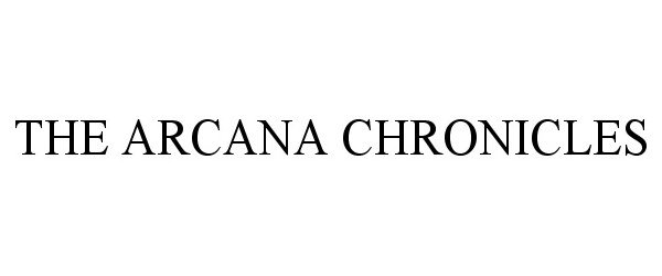 Trademark Logo THE ARCANA CHRONICLES