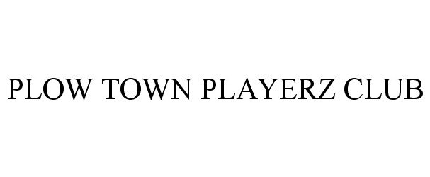 Trademark Logo PLOW TOWN PLAYERZ CLUB