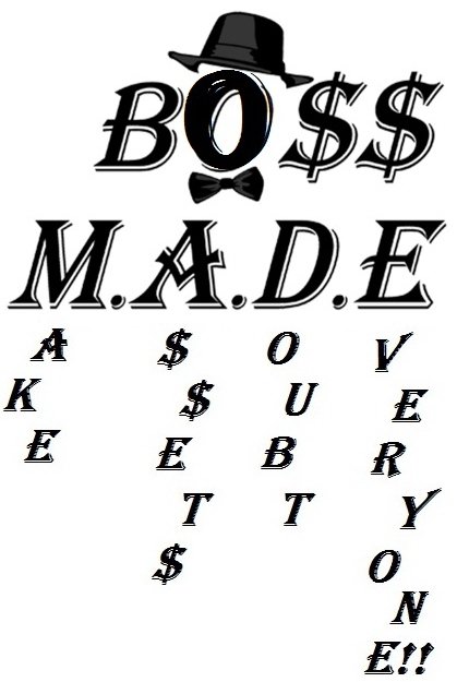  BO$$ M.A.D.E. MAKE A$$ET$ DOUBT EVERYONE!!