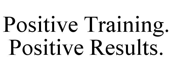 Trademark Logo POSITIVE TRAINING. POSITIVE RESULTS.