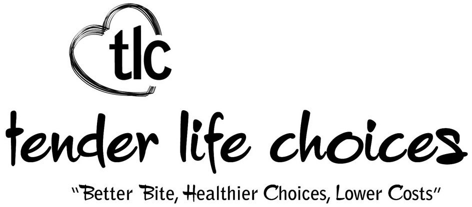  TLC TENDER LIFE CHOICES "BETTER BITE, HEALTHIER CHOICES, LOWER COSTS"