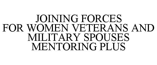 Trademark Logo JOINING FORCES FOR WOMEN VETERANS AND MILITARY SPOUSES MENTORING PLUS