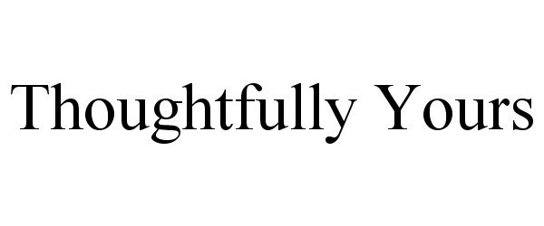 Trademark Logo THOUGHTFULLY YOURS