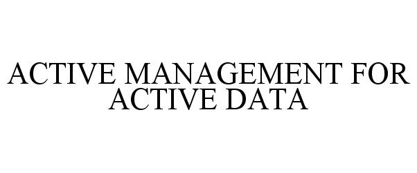 ACTIVE MANAGEMENT FOR ACTIVE DATA