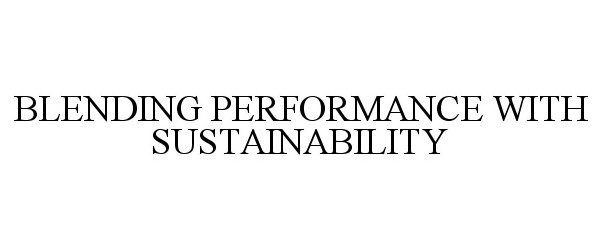 Trademark Logo BLENDING PERFORMANCE WITH SUSTAINABILITY