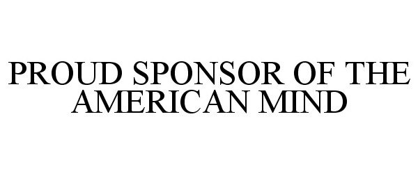  PROUD SPONSOR OF THE AMERICAN MIND