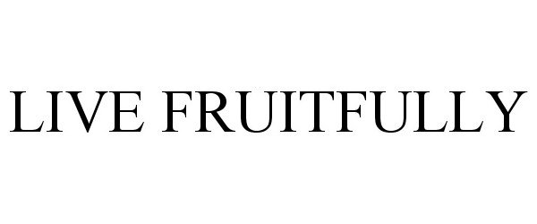  LIVE FRUITFULLY