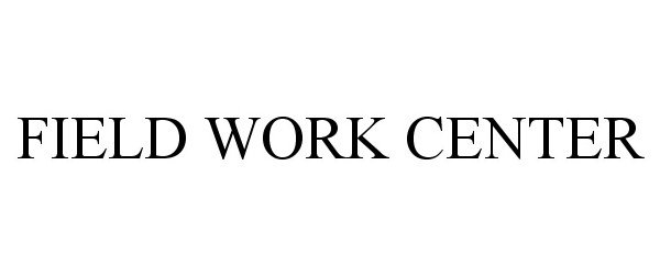 Trademark Logo FIELD WORK CENTER