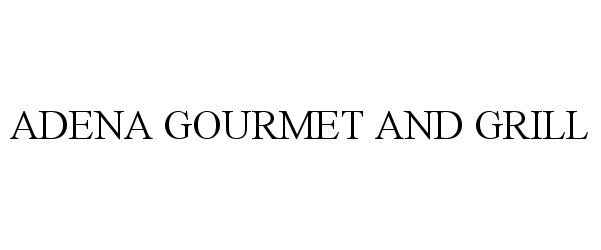 Trademark Logo ADENA GOURMET AND GRILL
