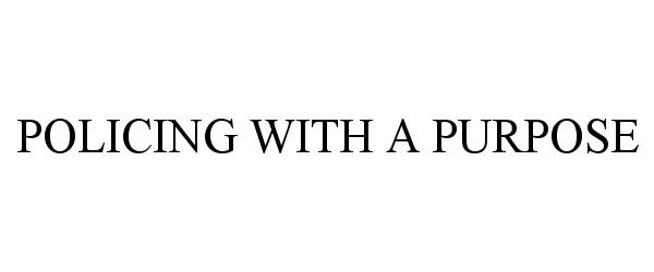 Trademark Logo POLICING WITH A PURPOSE