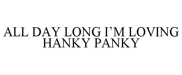  ALL DAY LONG I'M LOVING HANKY PANKY