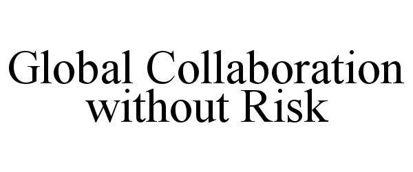 Trademark Logo GLOBAL COLLABORATION WITHOUT RISK