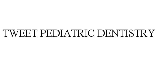 Trademark Logo TWEET PEDIATRIC DENTISTRY