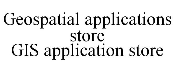  GEOSPATIAL APPLICATIONS STORE GIS APPLICATION STORE