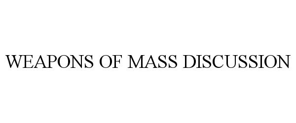 Trademark Logo WEAPONS OF MASS DISCUSSION